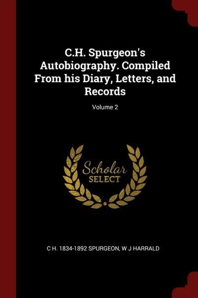 Обложка книги C.H. Spurgeon.s Autobiography. Compiled From his Diary, Letters, and Records; Volume 2, C H. 1834-1892 Spurgeon, W J Harrald