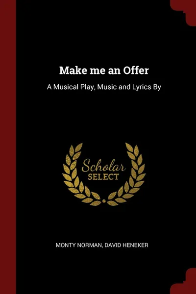 Обложка книги Make me an Offer. A Musical Play, Music and Lyrics By, Monty Norman, David Heneker