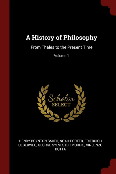 Обложка книги A History of Philosophy. From Thales to the Present Time; Volume 1, Henry Boynton Smith, Noah Porter, Friedrich Ueberweg
