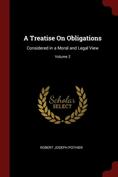 Обложка книги A Treatise On Obligations. Considered in a Moral and Legal View; Volume 2, Robert Joseph Pothier