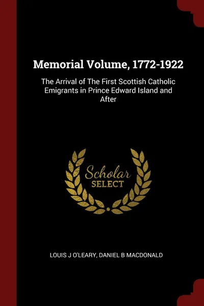 Обложка книги Memorial Volume, 1772-1922. The Arrival of The First Scottish Catholic Emigrants in Prince Edward Island and After, Louis J O'Leary, Daniel B Macdonald