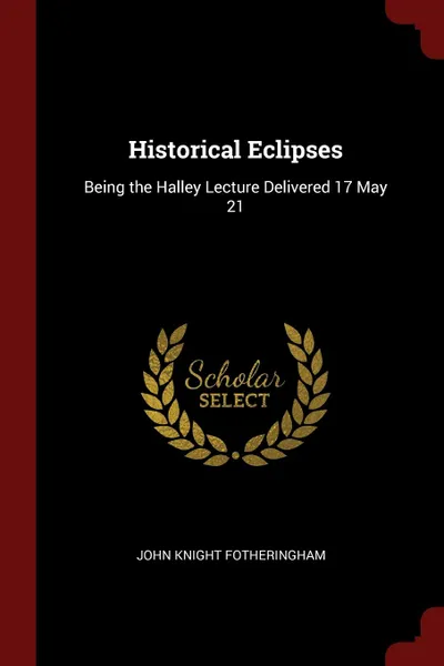 Обложка книги Historical Eclipses. Being the Halley Lecture Delivered 17 May 21, John Knight Fotheringham