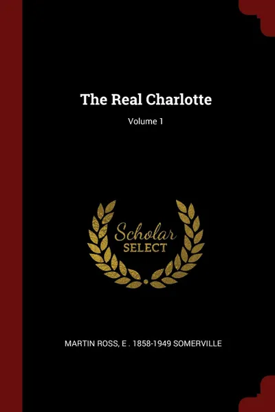 Обложка книги The Real Charlotte; Volume 1, Martin Ross, E . 1858-1949 Somerville