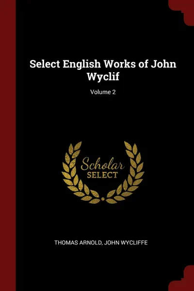 Обложка книги Select English Works of John Wyclif; Volume 2, Thomas Arnold, John Wycliffe