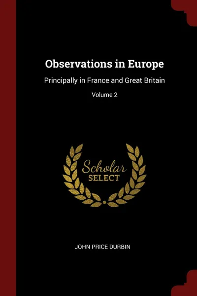 Обложка книги Observations in Europe. Principally in France and Great Britain; Volume 2, John Price Durbin