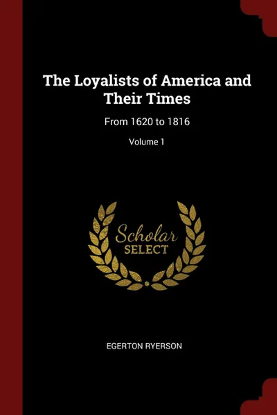 Обложка книги The Loyalists of America and Their Times. From 1620 to 1816; Volume 1, Egerton Ryerson