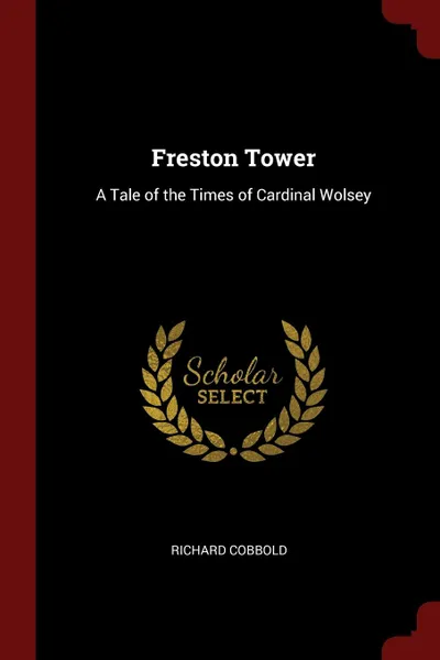 Обложка книги Freston Tower. A Tale of the Times of Cardinal Wolsey, Richard Cobbold