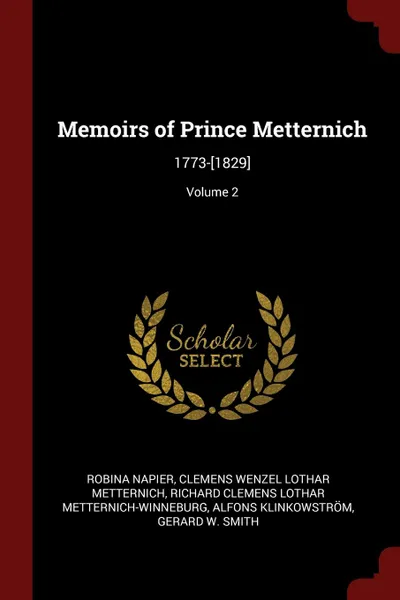 Обложка книги Memoirs of Prince Metternich. 1773-.1829.; Volume 2, Robina Napier, Clemens Wenzel Lothar Metternich, Richard Clemens Lo Metternich-Winneburg