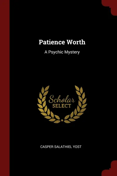 Обложка книги Patience Worth. A Psychic Mystery, Casper Salathiel Yost