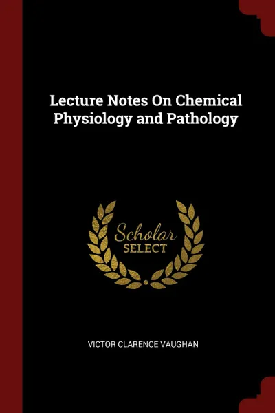 Обложка книги Lecture Notes On Chemical Physiology and Pathology, Victor Clarence Vaughan