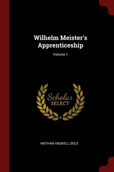 Обложка книги Wilhelm Meister.s Apprenticeship; Volume 1, Nathan Haskell Dole