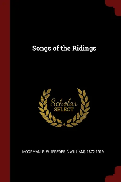 Обложка книги Songs of the Ridings, F W. 1872-1919 Moorman