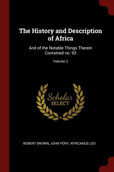 Обложка книги The History and Description of Africa. And of the Notable Things Therein Contained no. 93; Volume 2, Robert Brown, John Pory, Africanus Leo