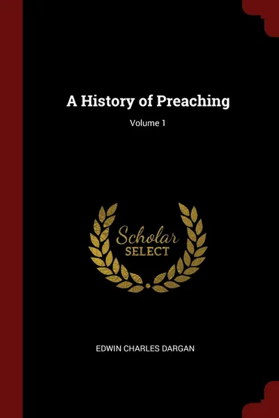 Обложка книги A History of Preaching; Volume 1, Edwin Charles Dargan