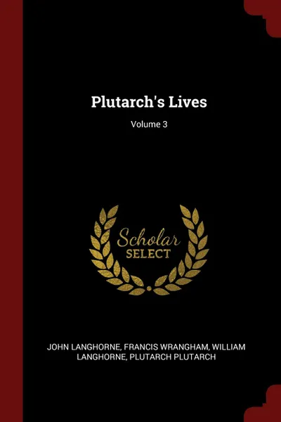 Обложка книги Plutarch.s Lives; Volume 3, John Langhorne, Francis Wrangham, William Langhorne