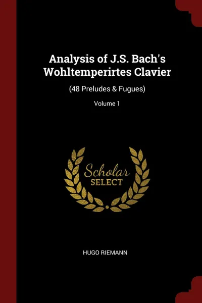 Обложка книги Analysis of J.S. Bach.s Wohltemperirtes Clavier. (48 Preludes . Fugues); Volume 1, Hugo Riemann