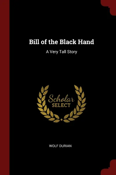 Обложка книги Bill of the Black Hand. A Very Tall Story, Wolf Durian