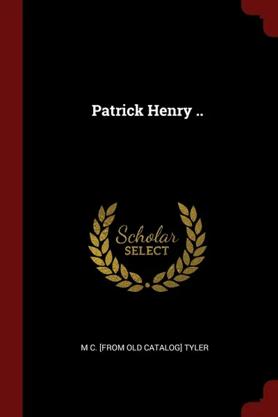 Обложка книги Patrick Henry .., M C. [from old catalog] Tyler