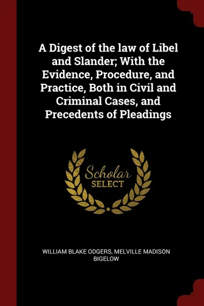 Обложка книги A Digest of the law of Libel and Slander; With the Evidence, Procedure, and Practice, Both in Civil and Criminal Cases, and Precedents of Pleadings, William Blake Odgers, Melville Madison Bigelow
