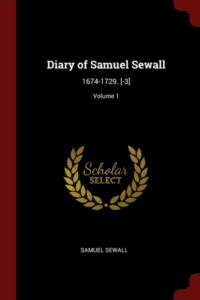 Обложка книги Diary of Samuel Sewall. 1674-1729. .-3.; Volume 1, Samuel Sewall