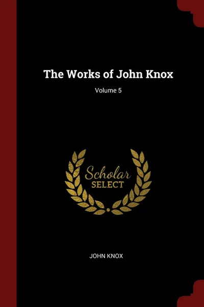 Обложка книги The Works of John Knox; Volume 5, John Knox
