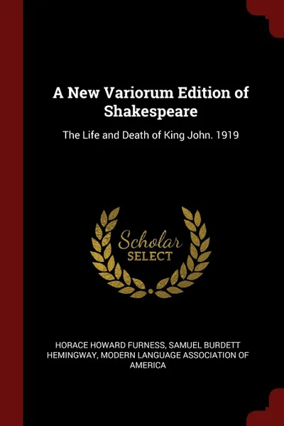 Обложка книги A New Variorum Edition of Shakespeare. The Life and Death of King John. 1919, Horace Howard Furness, Samuel Burdett Hemingway