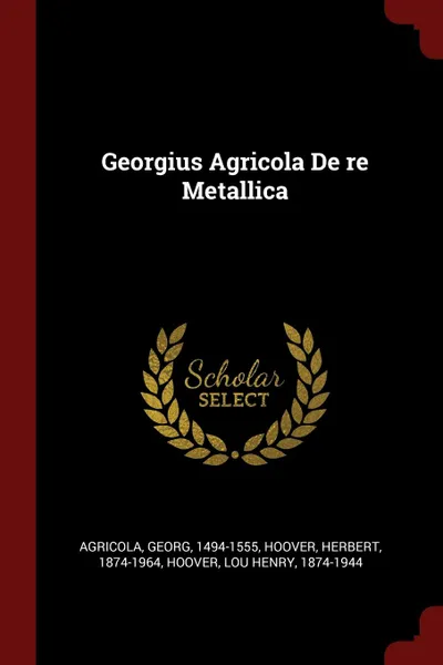 Обложка книги Georgius Agricola De re Metallica, Georg Agricola, Herbert Hoover, Lou Henry Hoover