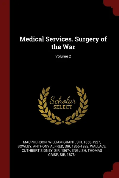 Обложка книги Medical Services. Surgery of the War; Volume 2, William Grant Macpherson, Anthony Alfred Bowlby, Cuthbert Sidney Wallace