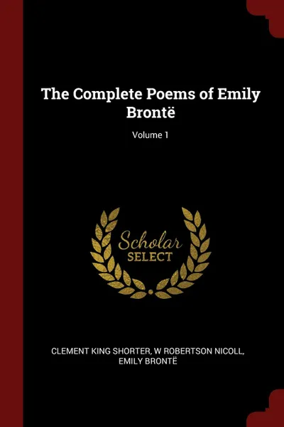 Обложка книги The Complete Poems of Emily Bronte; Volume 1, Clement King Shorter, W Robertson Nicoll, Emily Brontë