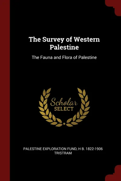 Обложка книги The Survey of Western Palestine. The Fauna and Flora of Palestine, Palestine Exploration Fund, H B. 1822-1906 Tristram