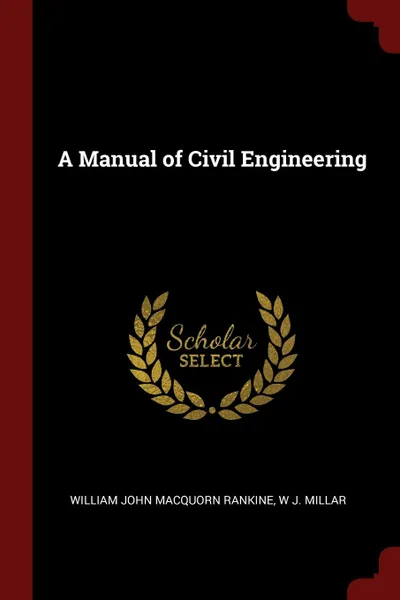 Обложка книги A Manual of Civil Engineering, William John Macquorn Rankine, W J. Millar