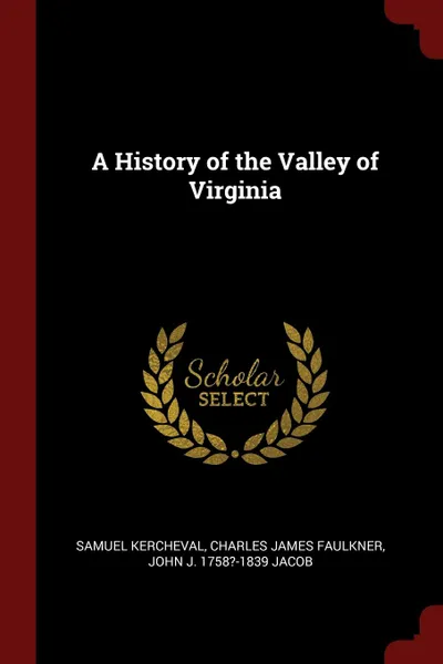 Обложка книги A History of the Valley of Virginia, Samuel Kercheval, Charles James Faulkner, John J. 1758?-1839 Jacob