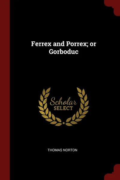 Обложка книги Ferrex and Porrex; or Gorboduc, Thomas Norton