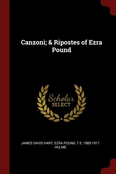 Обложка книги Canzoni; . Ripostes of Ezra Pound, James David Hart, Ezra Pound, T E. 1883-1917 Hulme