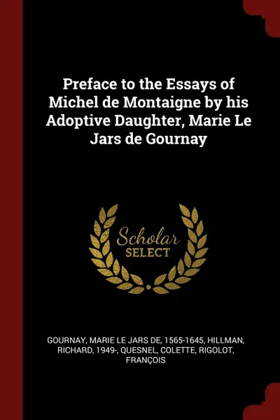 Обложка книги Preface to the Essays of Michel de Montaigne by his Adoptive Daughter, Marie Le Jars de Gournay, Marie Le Jars de Gournay, Richard Hillman, Colette Quesnel