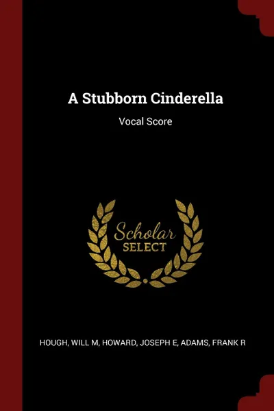 Обложка книги A Stubborn Cinderella. Vocal Score, Will M Hough, Joseph E Howard, Frank R Adams