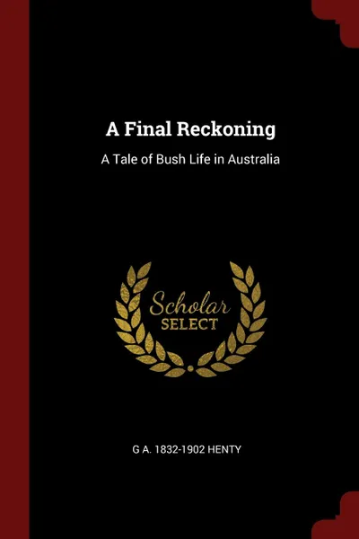 Обложка книги A Final Reckoning. A Tale of Bush Life in Australia, G A. 1832-1902 Henty