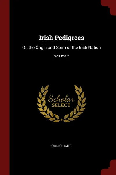 Обложка книги Irish Pedigrees. Or, the Origin and Stem of the Irish Nation; Volume 2, John O'Hart