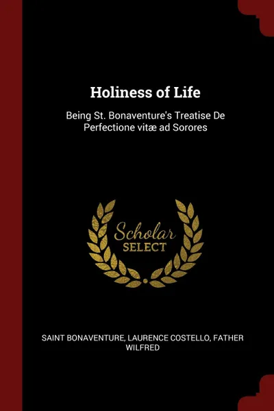 Обложка книги Holiness of Life. Being St. Bonaventure.s Treatise De Perfectione vitae ad Sorores, Saint Bonaventure, Laurence Costello, father Wilfred