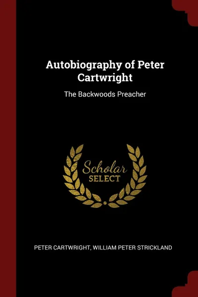 Обложка книги Autobiography of Peter Cartwright. The Backwoods Preacher, Peter Cartwright, William Peter Strickland