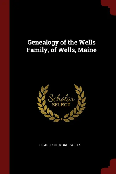 Обложка книги Genealogy of the Wells Family, of Wells, Maine, Charles Kimball Wells