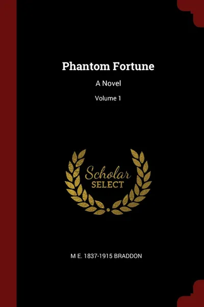 Обложка книги Phantom Fortune. A Novel; Volume 1, M E. 1837-1915 Braddon