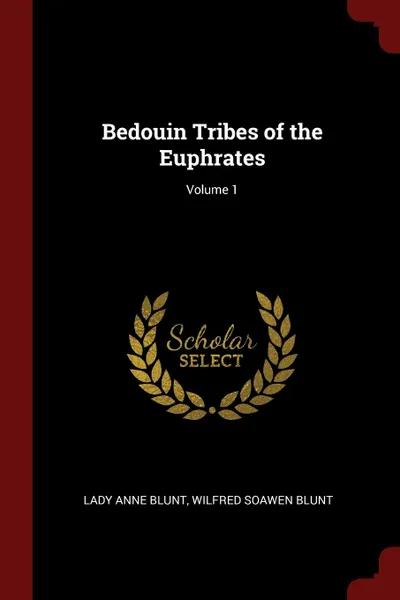 Обложка книги Bedouin Tribes of the Euphrates; Volume 1, Lady Anne Blunt, Wilfred Soawen Blunt