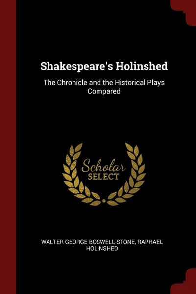 Обложка книги Shakespeare.s Holinshed. The Chronicle and the Historical Plays Compared, Walter George Boswell-Stone, Raphael Holinshed