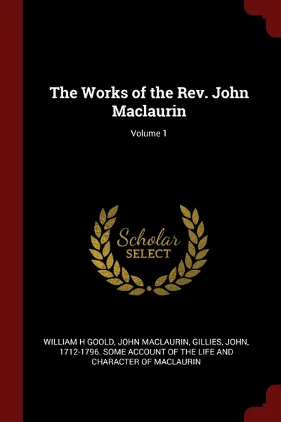 Обложка книги The Works of the Rev. John Maclaurin; Volume 1, William H Goold, John Maclaurin