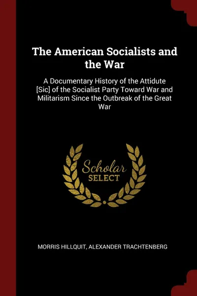 Обложка книги The American Socialists and the War. A Documentary History of the Attidute .Sic. of the Socialist Party Toward War and Militarism Since the Outbreak of the Great War, Morris Hillquit, Alexander Trachtenberg