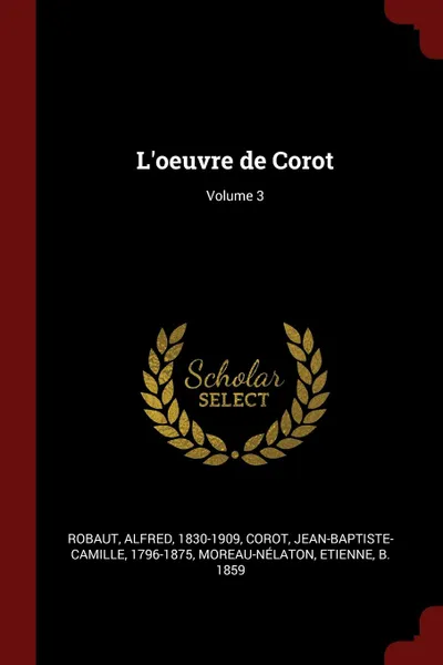 Обложка книги L.oeuvre de Corot; Volume 3, Alfred Robaut, Jean-Baptiste-Camille Corot, Etienne Moreau-Nélaton