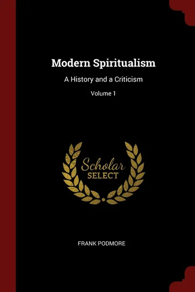 Обложка книги Modern Spiritualism. A History and a Criticism; Volume 1, Frank Podmore