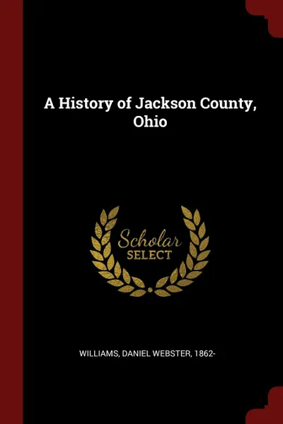 Обложка книги A History of Jackson County, Ohio, Daniel Webster Williams