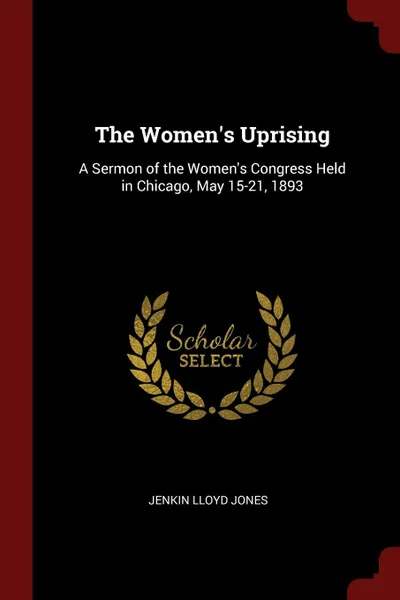 Обложка книги The Women.s Uprising. A Sermon of the Women.s Congress Held in Chicago, May 15-21, 1893, Jenkin Lloyd Jones